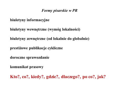 Formy pisarskie w PR biuletyny informacyjne biuletyny wewnętrzne (wymóg lokalności) biuletyny zewnętrzne (od lokalnie do globalnie) prestiżowe publikacje.