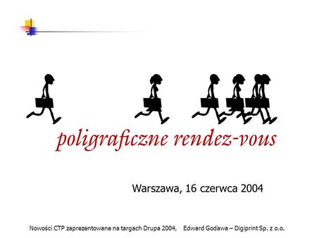 Warszawa, 16 czerwca 2004 Nowości CTP zaprezentowane na targach Drupa 2004, Edward Godawa – Digiprint Sp. z o.o.