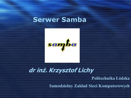 Serwer Samba dr inż. Krzysztof Lichy Politechnika Łódzka