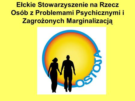Ełckie Stowarzyszenie na Rzecz Osób z Problemami Psychicznymi i Zagrożonych Marginalizacją.