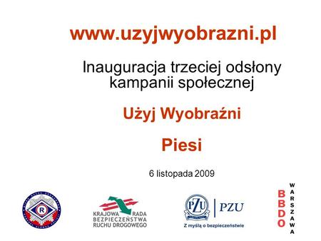 Inauguracja trzeciej odsłony kampanii społecznej Użyj Wyobraźni Piesi 6 listopada 2009 www.uzyjwyobrazni.pl.