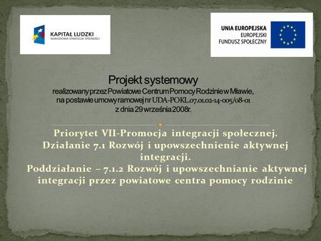 Projekt systemowy realizowany przez Powiatowe Centrum Pomocy Rodzinie w Mławie, na postawie umowy ramowej nr UDA-POKL.07.01.02-14-005/08-01 z dnia 29 września.