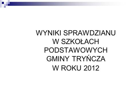 WYNIKI SPRAWDZIANU W SZKOŁACH PODSTAWOWYCH GMINY TRYŃCZA W ROKU 2012.