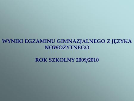 WYNIKI EGZAMINU GIMNAZJALNEGO Z JĘZYKA NOWOŻYTNEGO ROK SZKOLNY 2009/2010.