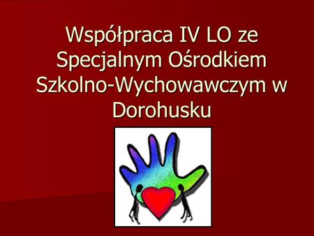 Współpraca IV LO ze Specjalnym Ośrodkiem Szkolno-Wychowawczym w Dorohusku.