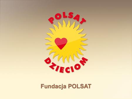 Fundacja POLSAT Działa od 1996 roku.