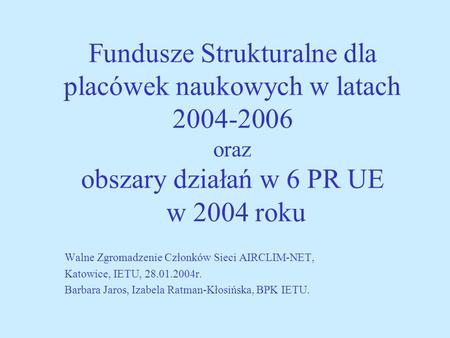 Fundusze Strukturalne dla placówek naukowych w latach 2004-2006 oraz obszary działań w 6 PR UE w 2004 roku Walne Zgromadzenie Członków Sieci AIRCLIM-NET,