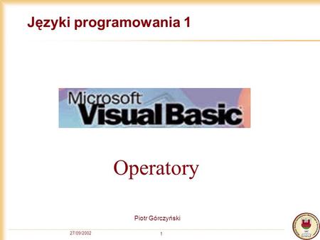 27/09/2002 1 Języki programowania 1 Piotr Górczyński Operatory.