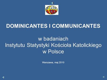 DOMINICANTES I COMMUNICANTES w badaniach Instytutu Statystyki Kościoła Katolickiego w Polsce Warszawa, maj 2010.