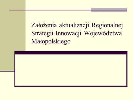 Założenia aktualizacji Regionalnej Strategii Innowacji Województwa Małopolskiego.