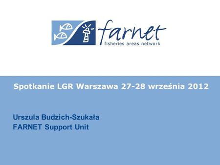 Urszula Budzich-Szukała FARNET Support Unit Spotkanie LGR Warszawa 27-28 września 2012.