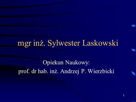 1 mgr inż. Sylwester Laskowski Opiekun Naukowy: prof. dr hab. inż. Andrzej P. Wierzbicki.