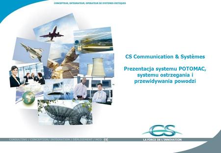 CS Communication & Systèmes - Juin 2010 1 CS Communication & Systèmes Prezentacja systemu POTOMAC, systemu ostrzegania i przewidywania powodzi.