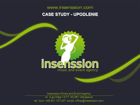 CASE STUDY - UPODLENIE Insenssion Music and Event Agency Al. 3-go Maja 14/77, 00-381 Warszawa tel. kom. +48 501 157 407,