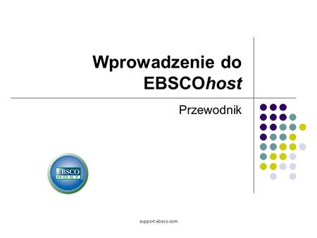 Support.ebsco.com Wprowadzenie do EBSCOhost Przewodnik.