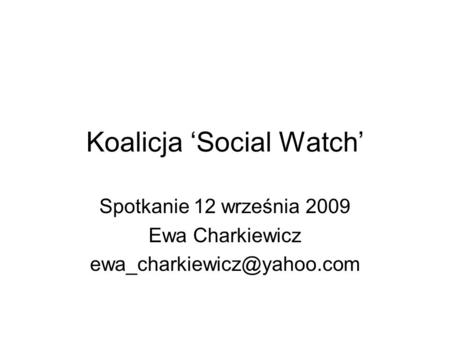 Koalicja Social Watch Spotkanie 12 września 2009 Ewa Charkiewicz