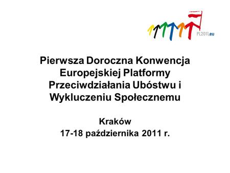 Pierwsza Doroczna Konwencja Europejskiej Platformy Przeciwdziałania Ubóstwu i Wykluczeniu Społecznemu Kraków 17-18 października 2011 r.
