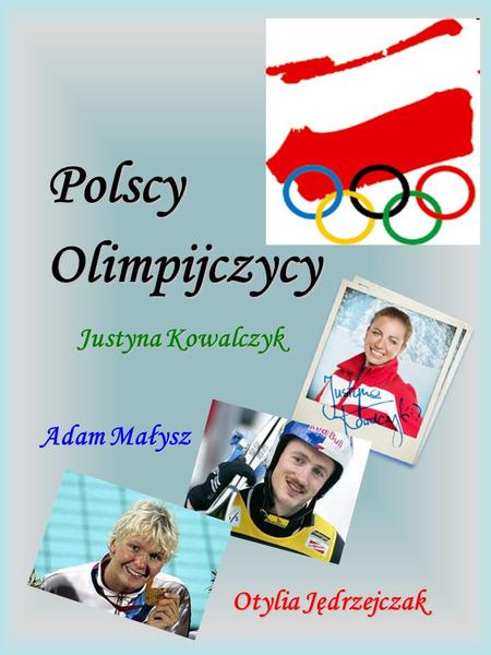 Polscy Olimpijczycy Justyna Kowalczyk Adam Małysz Otylia Jędrzejczak.