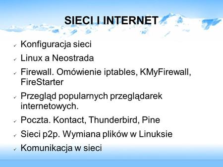 SIECI I INTERNET Konfiguracja sieci Linux a Neostrada Firewall. Omówienie iptables, KMyFirewall, FireStarter Przegląd popularnych przeglądarek internetowych.