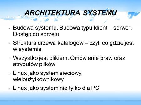 ARCHITEKTURA SYSTEMU Budowa systemu. Budowa typu klient – serwer. Dostęp do sprzętu Struktura drzewa katalogów – czyli co gdzie jest w systemie Wszystko.