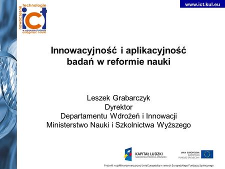 Innowacyjność i aplikacyjność badań w reformie nauki Leszek Grabarczyk Dyrektor Departamentu Wdrożeń i Innowacji Ministerstwo Nauki i Szkolnictwa Wyższego.
