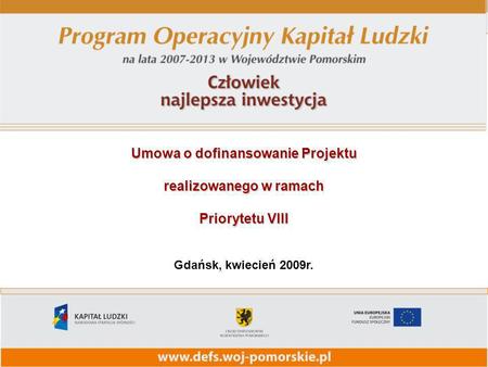 Umowa o dofinansowanie Projektu realizowanego w ramach Priorytetu VIII Gdańsk, kwiecień 2009r.