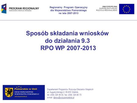 Sposób składania wniosków do działania 9.3 RPO WP 2007-2013 Regionalny Program Operacyjny dla Województwa Pomorskiego na lata 2007-2013 Departament Programów.
