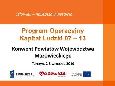 Konwent Powiatów Województwa Mazowieckiego Tarczyn, 2-3 września 2010 Człowiek – najlepsza inwestycja.