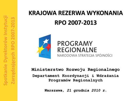 1 Spotkanie Dyrektorów Instytucji Zarządzających RPO 2007-2013 Ministerstwo Rozwoju Regionalnego Departament Koordynacji i Wdrażania Programów Regionalnych.
