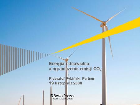 Energia odnawialna a ograniczenie emisji CO 2 Krzysztof Rybiński, Partner 19 listopada 2008.