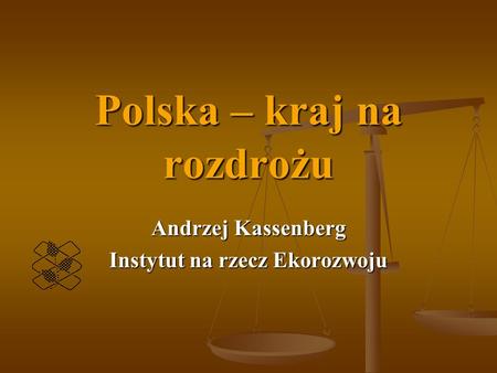 Polska – kraj na rozdrożu Andrzej Kassenberg Instytut na rzecz Ekorozwoju.