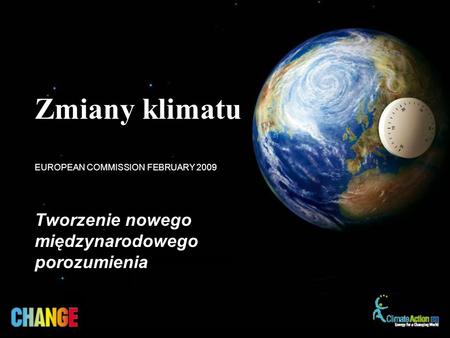 Tworzenie nowego międzynarodowego porozumienia EUROPEAN COMMISSION FEBRUARY 2009 Zmiany klimatu.