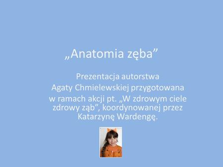 „Anatomia zęba” Prezentacja autorstwa Agaty Chmielewskiej przygotowana