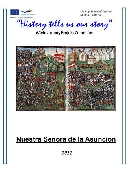 3rd High School of Katerini Militou 1, Katerini History tells us our story Wielostronny Projekt Comenius Nuestra Senora de la Asuncion 2012.