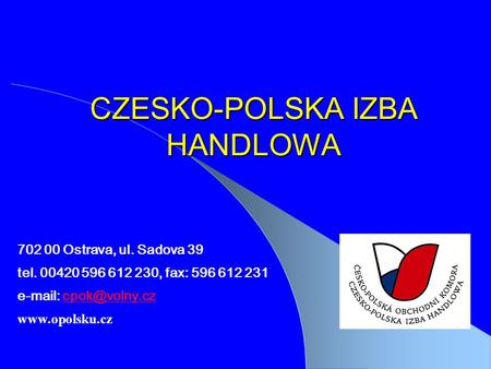 CZESKO-POLSKA IZBA HANDLOWA Součástí této prezentace bude pravděpodobně diskuse, jejíž výsledkem budou akce. Pomocí aplikace PowerPoint lze navržené akce.