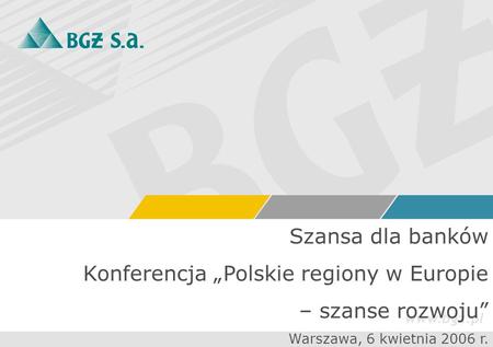 1 Szansa dla banków Konferencja Polskie regiony w Europie – szanse rozwoju Warszawa, 6 kwietnia 2006 r.