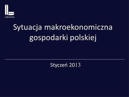 Sytuacja makroekonomiczna gospodarki polskiej Styczeń 20 13.