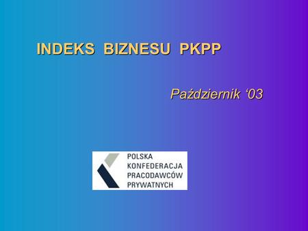 INDEKS BIZNESU PKPP Październik 03. INDEKS BIZNESU PKPP Wrzesień 03 - Październik 03.