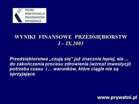 WYNIKI FINANSOWE PRZEDSIĘBIORSTW I – IX.2003 Przedsiębiorstwa czują się już znacznie lepiej, ale... do zakończenia procesu zdrowienia (wzrost inwestycji)