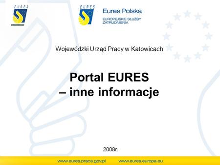 Portal EURES – inne informacje Wojewódzki Urząd Pracy w Katowicach 2008r.