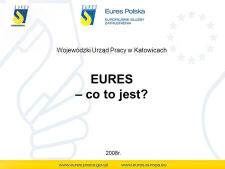 EURES – co to jest? Wojewódzki Urząd Pracy w Katowicach 2008r.