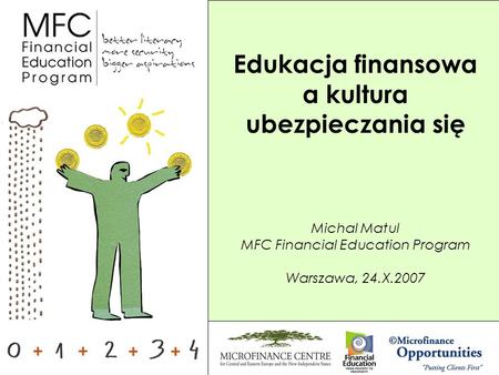 Michal Matul MFC Financial Education Program Warszawa, 24.X.2007 Edukacja finansowa a kultura ubezpieczania się