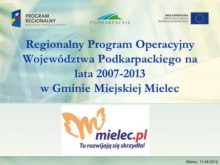 Regionalny Program Operacyjny Województwa Podkarpackiego na lata 2007-2013 w Gminie Miejskiej Mielec Mielec, 11.06.2012.