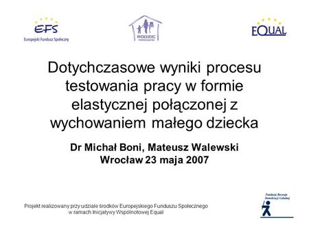 Dr Michał Boni, Mateusz Walewski Wrocław 23 maja 2007 Projekt realizowany przy udziale środków Europejskiego Funduszu Społecznego w ramach Inicjatywy Wspólnotowej.
