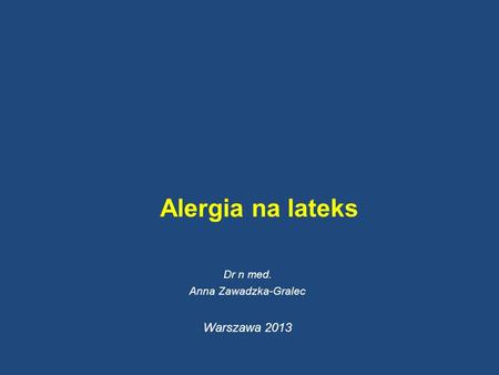 Alergia na lateks Dr n med. Anna Zawadzka-Gralec Warszawa 2013.