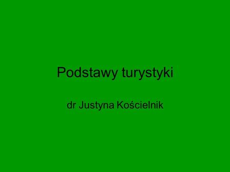 Podstawy turystyki dr Justyna Kościelnik.