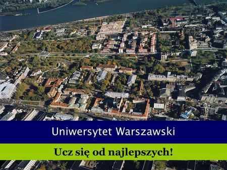 Uniwersytet Warszawski Ucz się od najlepszych!. Uniwersytet dziś...... czyli nasza oferta.