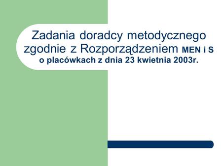 Zadania doradcy metodycznego zgodnie z Rozporządzeniem MEN i S o placówkach z dnia 23 kwietnia 2003r.