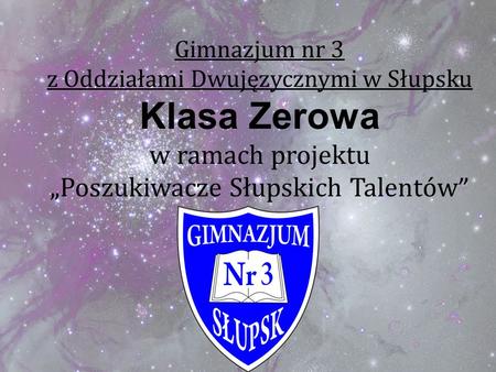 Gimnazjum nr 3 z Oddziałami Dwujęzycznymi w Słupsku Klasa Zerowa w ramach projektu „Poszukiwacze Słupskich Talentów”