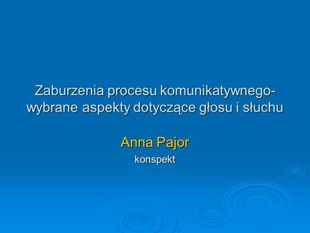Zaburzenia procesu komunikatywnego- wybrane aspekty dotyczące głosu i słuchu Anna Pajor konspekt.